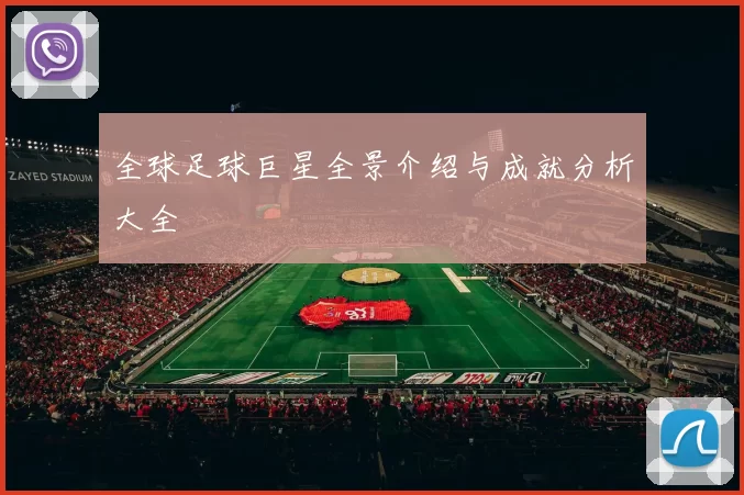 全球足球巨星全景介绍与成就分析大全