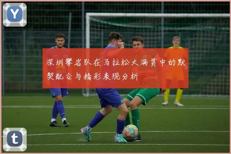 深圳攀岩队在马拉松大满贯中的默契配合与精彩表现分析