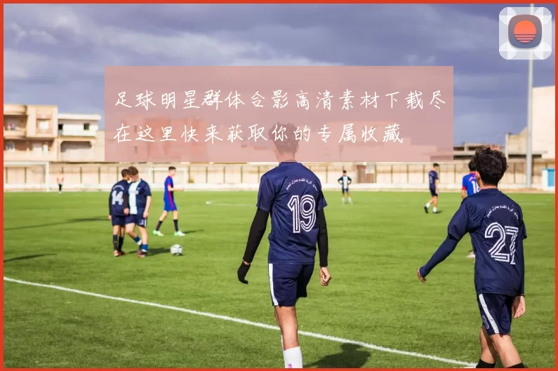 足球明星群体合影高清素材下载尽在这里快来获取你的专属收藏