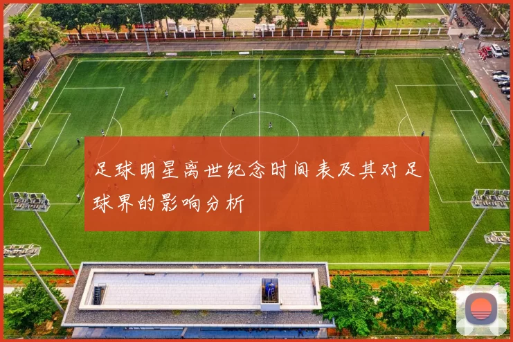 足球明星离世纪念时间表及其对足球界的影响分析