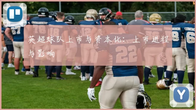 英超球队上市与资本化：上市进程与影响