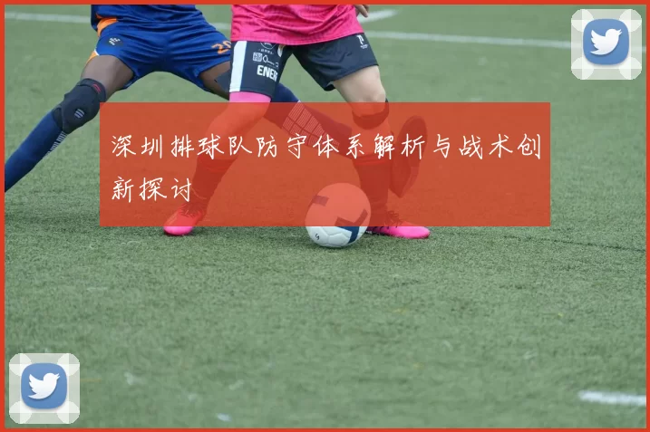 深圳排球队防守体系解析与战术创新探讨