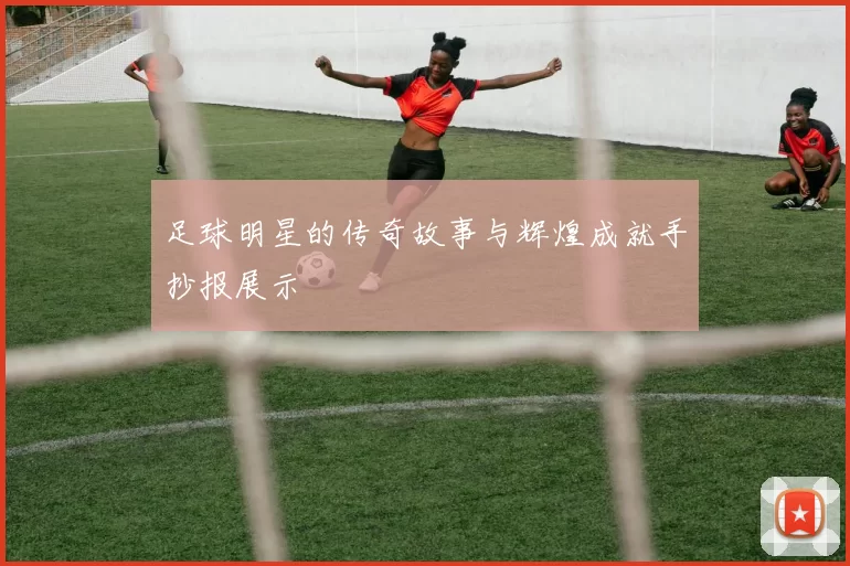 足球明星的传奇故事与辉煌成就手抄报展示