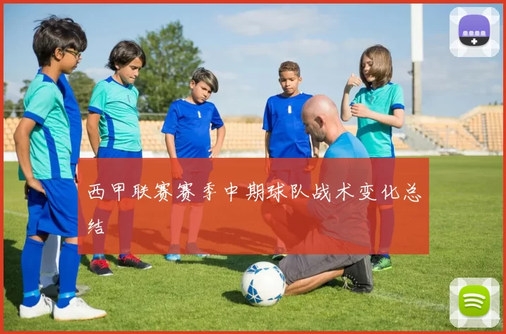 西甲联赛赛季中期球队战术变化总结