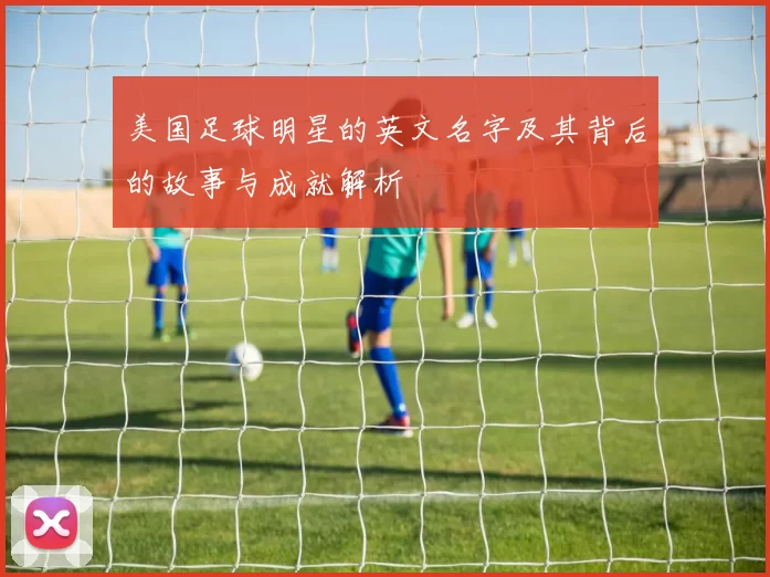 美国足球明星的英文名字及其背后的故事与成就解析