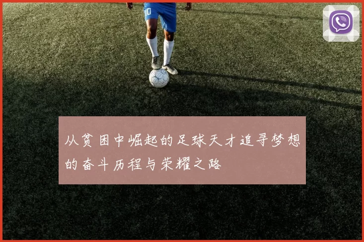 从贫困中崛起的足球天才追寻梦想的奋斗历程与荣耀之路