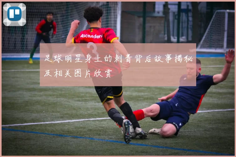 足球明星身上的刺青背后故事揭秘及相关图片欣赏