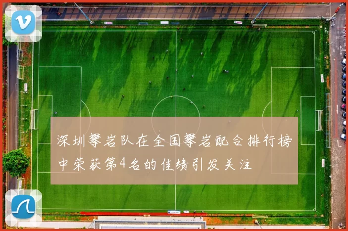 深圳攀岩队在全国攀岩配合排行榜中荣获第4名的佳绩引发关注