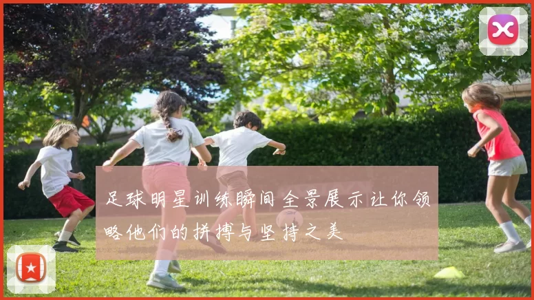 足球明星训练瞬间全景展示让你领略他们的拼搏与坚持之美